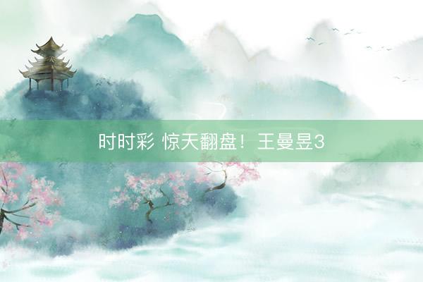时时彩 惊天翻盘！王曼昱3