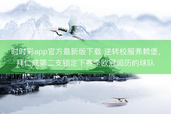 时时彩app官方最新版下载 逆转校服弗赖堡，拜仁成第二支锁定下赛季欧冠阅历的球队