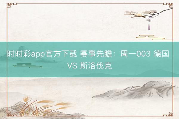 时时彩app官方下载 赛事先瞻:周一003 德国 VS 斯洛伐克