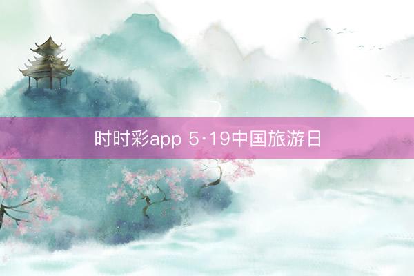 时时彩app 5·19中国旅游日