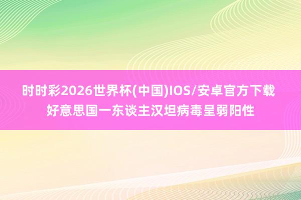 时时彩2026世界杯(中国)IOS/安卓官方下载 好意思国一东谈主汉坦病毒呈弱阳性