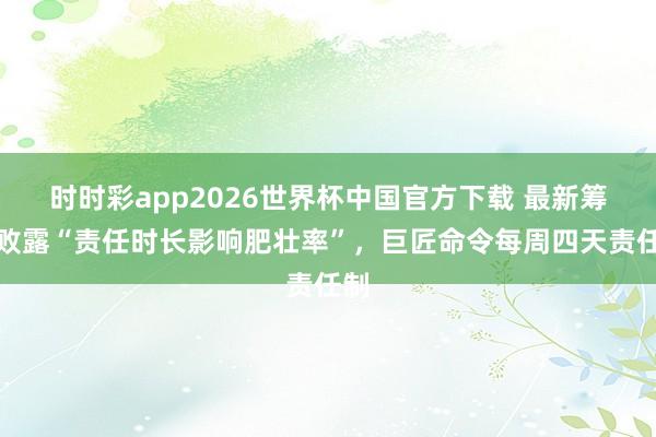 时时彩app2026世界杯中国官方下载 最新筹商败露“责任时长影响肥壮率”，巨匠命令每周四天责任制